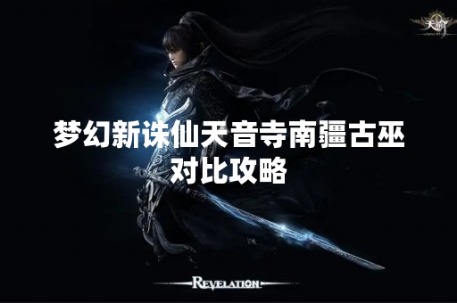 梦幻新诛仙天音寺南疆古巫对比攻略