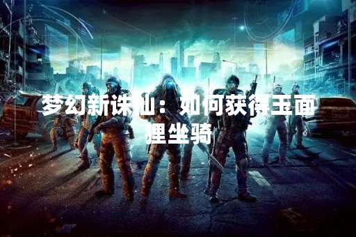 梦幻新诛仙：如何获得玉面狸坐骑