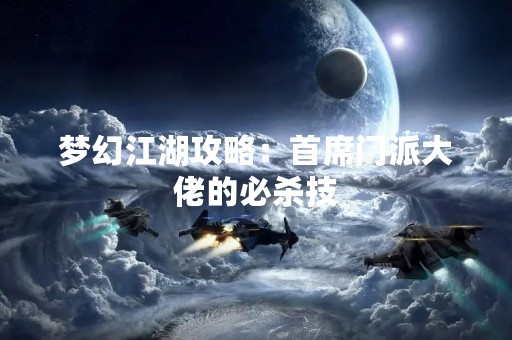 梦幻江湖攻略：首席门派大佬的必杀技