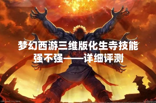 梦幻西游三维版化生寺技能强不强——详细评测