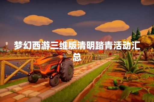 梦幻西游三维版清明踏青活动汇总