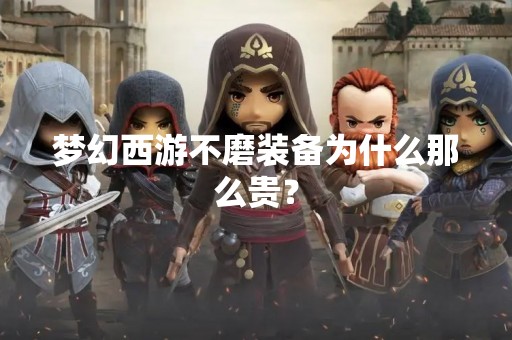 梦幻西游不磨装备为什么那么贵？