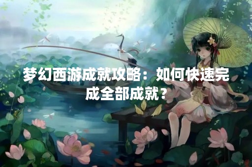 梦幻西游成就攻略：如何快速完成全部成就？