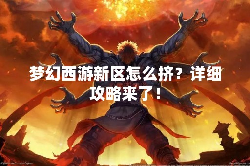梦幻西游新区怎么挤？详细攻略来了！
