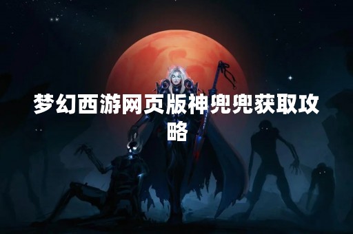 梦幻西游网页版神兜兜获取攻略