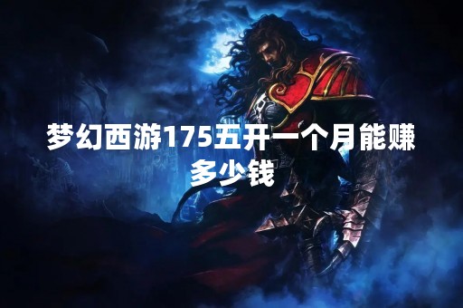 梦幻西游175五开一个月能赚多少钱