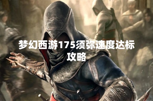 梦幻西游175须弥速度达标攻略