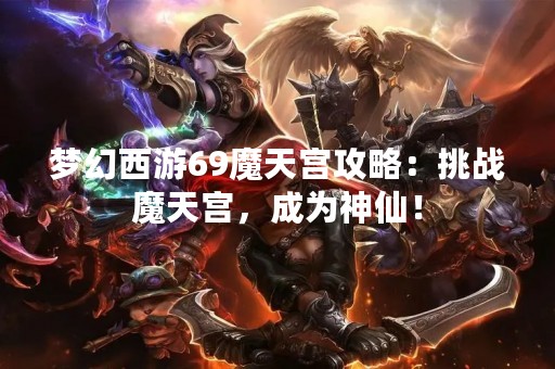 梦幻西游69魔天宫攻略：挑战魔天宫，成为神仙！