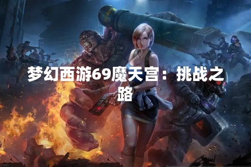 梦幻西游69魔天宫：挑战之路