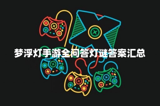 梦浮灯手游全问答灯谜答案汇总