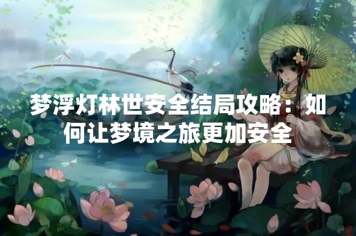 梦浮灯林世安全结局攻略：如何让梦境之旅更加安全