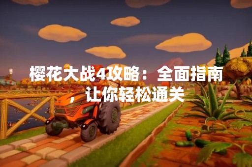 樱花大战4攻略：全面指南，让你轻松通关