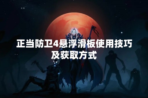 正当防卫4悬浮滑板使用技巧及获取方式