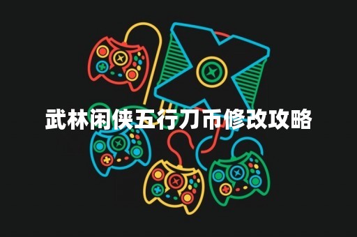 武林闲侠五行刀币修改攻略