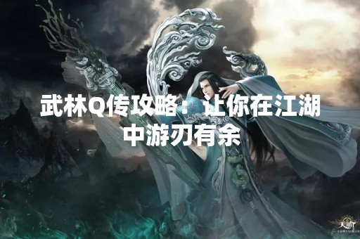 武林Q传攻略：让你在江湖中游刃有余