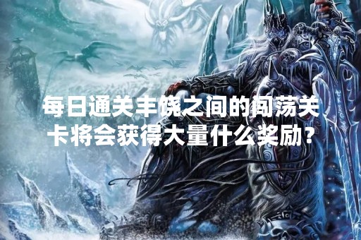 每日通关丰饶之间的闯荡关卡将会获得大量什么奖励？