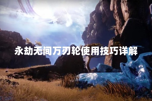 永劫无间万刃轮使用技巧详解