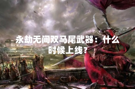 永劫无间双马尾武器：什么时候上线？