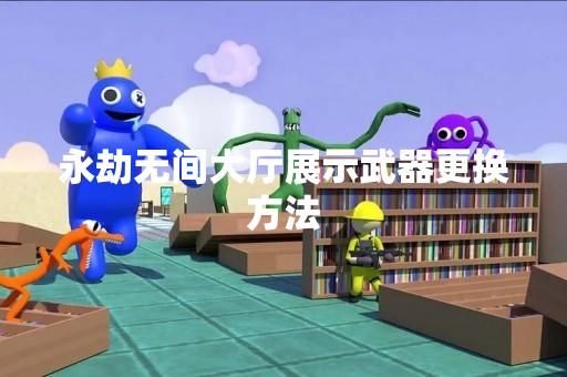 永劫无间大厅展示武器更换方法