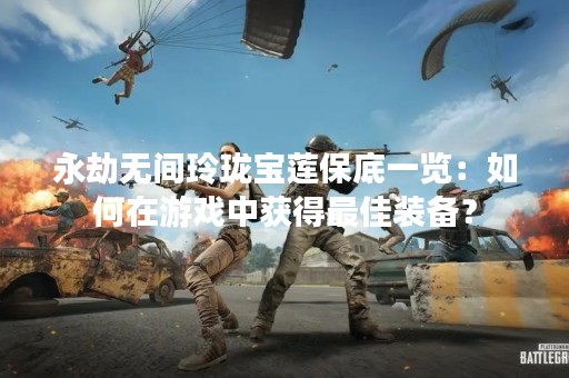 永劫无间玲珑宝莲保底一览：如何在游戏中获得最佳装备？