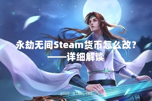 永劫无间Steam货币怎么改？——详细解读