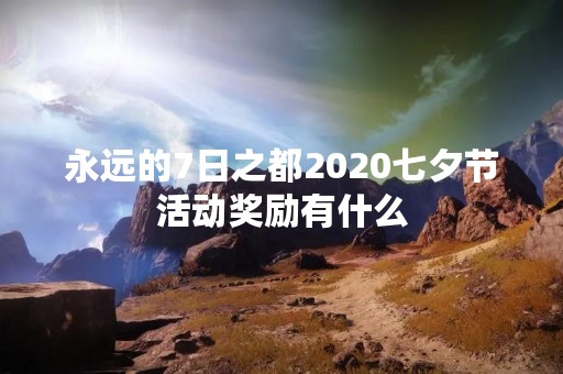 永远的7日之都2020七夕节活动奖励有什么