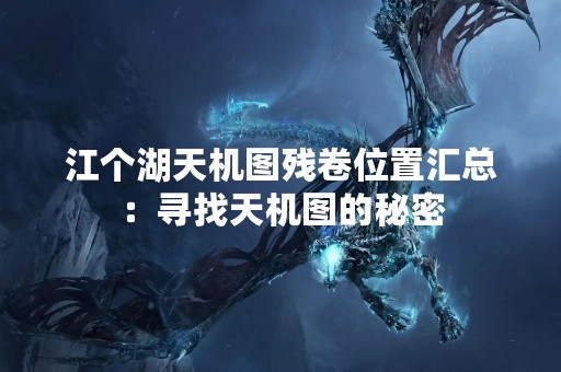 江个湖天机图残卷位置汇总：寻找天机图的秘密