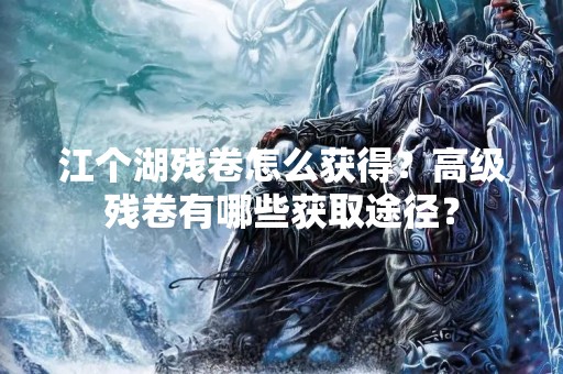 江个湖残卷怎么获得？高级残卷有哪些获取途径？