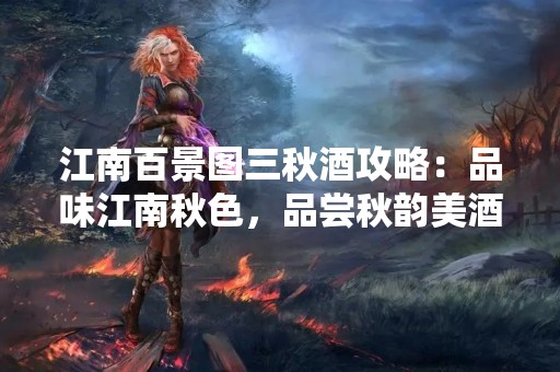 江南百景图三秋酒攻略：品味江南秋色，品尝秋韵美酒