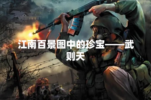 江南百景图中的珍宝——武则天