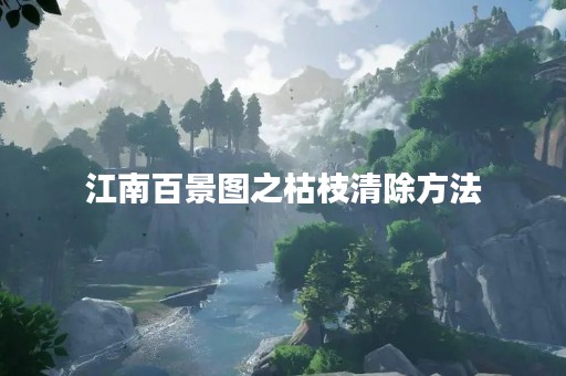 江南百景图之枯枝清除方法