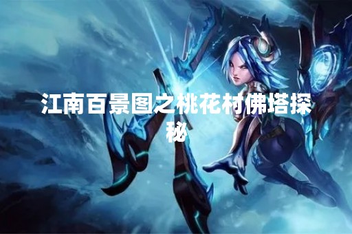 江南百景图之桃花村佛塔探秘