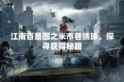 江南百景图之米市巷绣球，探寻获得秘籍