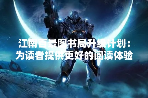 江南百景图书局升级计划：为读者提供更好的阅读体验
