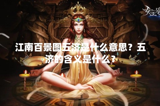 江南百景图五济是什么意思？五济的含义是什么？