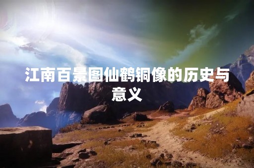 江南百景图仙鹤铜像的历史与意义