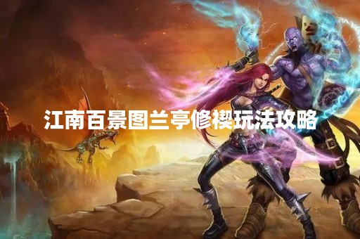 江南百景图兰亭修禊玩法攻略 江南百景图兰亭修禊玩法攻略