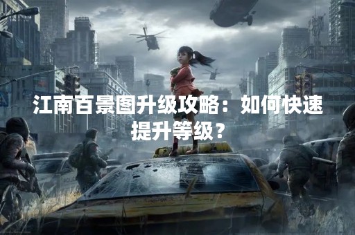 江南百景图升级攻略：如何快速提升等级？