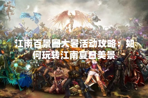 江南百景图大暑活动攻略：如何玩转江南夏日美景