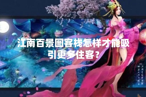 江南百景图客栈怎样才能吸引更多住客？