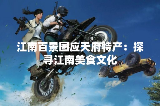 江南百景图应天府特产：探寻江南美食文化