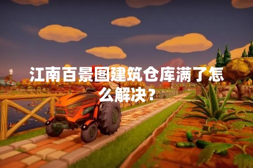 江南百景图建筑仓库满了怎么解决？