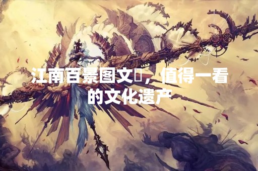 江南百景图文俶，值得一看的文化遗产