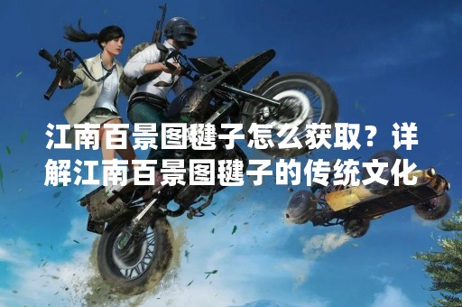 江南百景图毽子怎么获取？详解江南百景图毽子的传统文化和玩法
