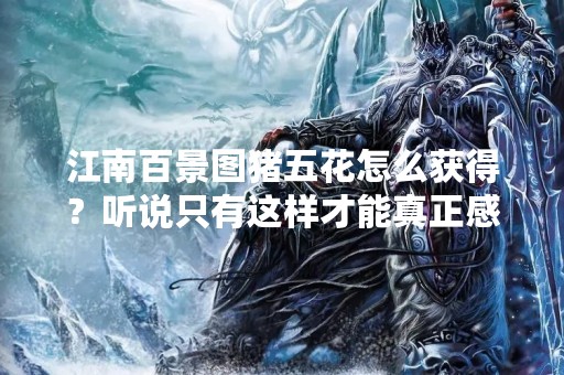 江南百景图猪五花怎么获得？听说只有这样才能真正感受到江南的美景。那么，猪五花是什么？在江南百景图中有哪些值得一去的地方呢？接下来，我们将为您详细介绍。