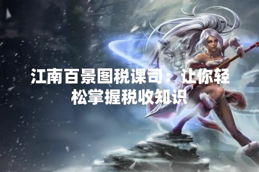 江南百景图税课司：让你轻松掌握税收知识