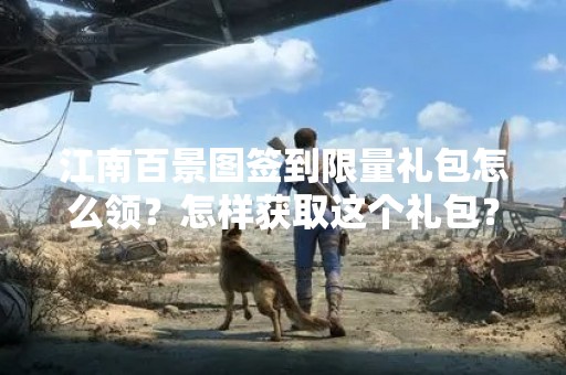 江南百景图签到**礼包怎么领？怎样获取这个礼包？如何参加签到活动？今天我们就来为大家详细解答这些问题。