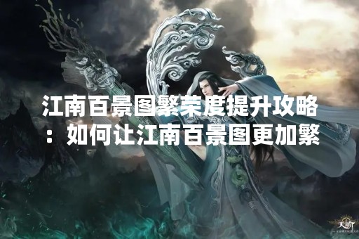 江南百景图繁荣度提升攻略：如何让江南百景图更加繁荣？