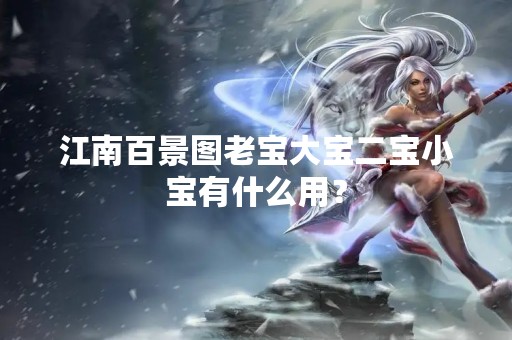 江南百景图老宝大宝二宝小宝有什么用？