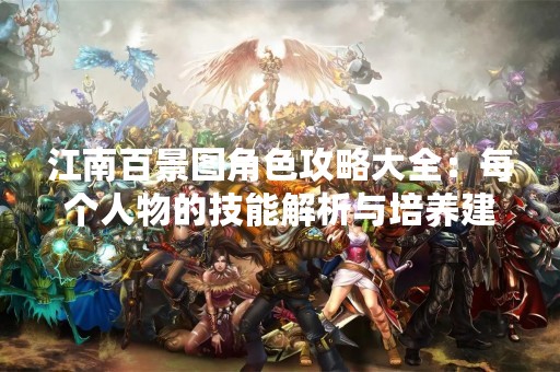 江南百景图角色攻略大全：每个人物的技能解析与培养建议